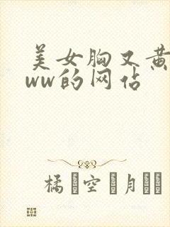 美女胸又黄又www的网站
