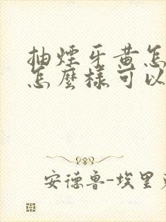 抽烟牙黄怎么办怎么样可以让牙白