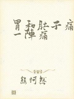 胃和肚子痛一阵一阵痛