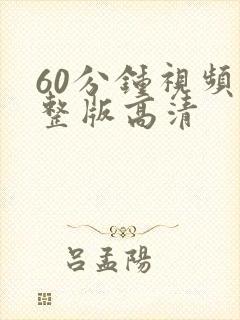 60分钟视频完整版高清