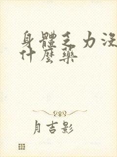 身体乏力没劲吃什么药