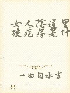 女人阴道里有个硬疙瘩是什么