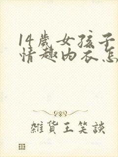 14岁女孩子穿情趣内衣怎么办封面