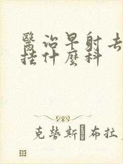 医治早射去医院挂什么科