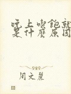 晚上吃饱就犯困是什么原因