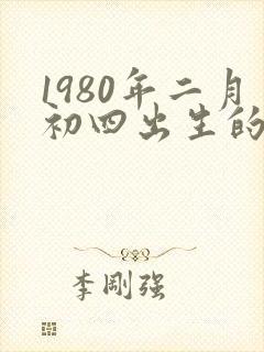 1980年二月初四出生的人命运