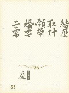 二婚领取结婚证需要带什么材料