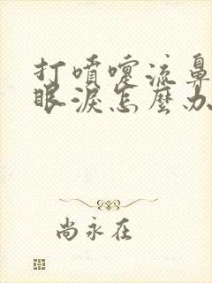 打喷嚏流鼻涕流眼泪怎么办最快最有效