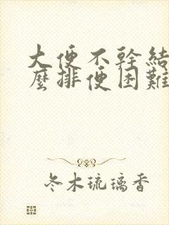 大便不干结为什么排便困难封面