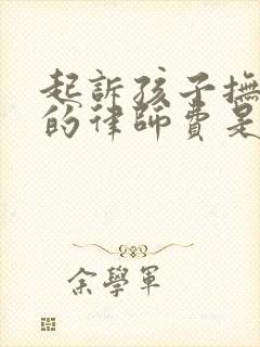 起诉孩子抚养权的律师费是多少