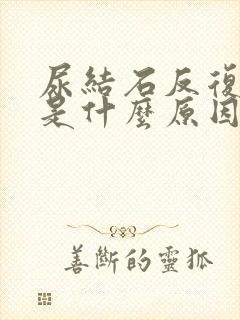 尿结石反复发作是什么原因引起的