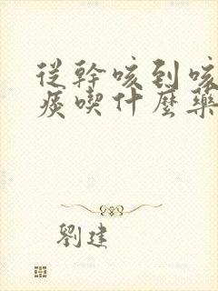 从干咳到咳出黄痰吃什么药