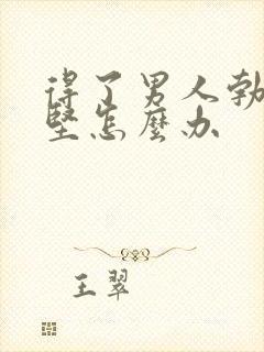 得了男人勃起不坚怎么办