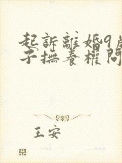 起诉离婚9岁孩子抚养权问题封面