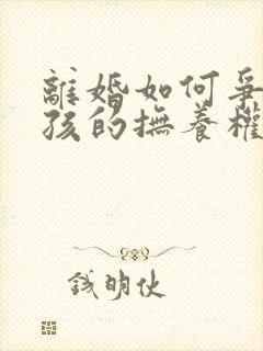 离婚如何争取小孩的抚养权