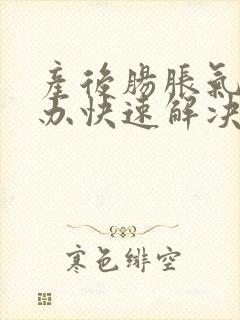 产后肠胀气怎么办快速解决