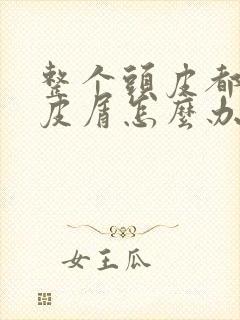 整个头皮都是头皮屑怎么办