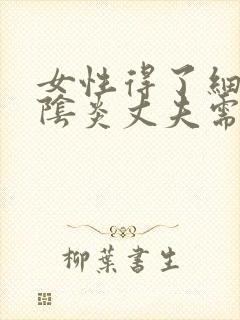 女性得了细菌性阴炎丈夫需要怎么治疗