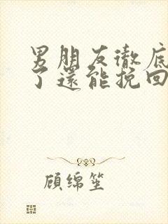 男朋友彻底失望了还能挽回吗