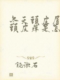 冬天头皮屑多,头皮痒是怎么回事,怎么治疗