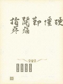 指关节僵硬弯曲疼痛