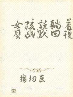 女孩说躺着呢怎么幽默回复