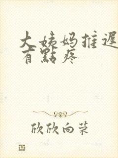 大姨妈推迟肚子有点疼