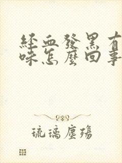 经血发黑有腥臭味怎么回事