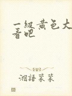 一级黄色大片看看吧