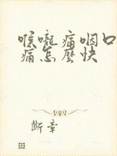 喉咙痛咽口水都痛怎么快