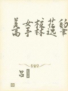 美女校花的贴身高手林逸笔趣阁封面