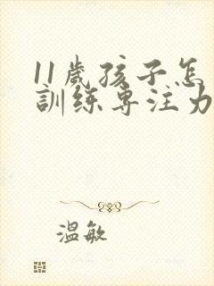 11岁孩子怎么训练专注力