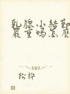 乳腺小结节3类严重吗怎么治疗