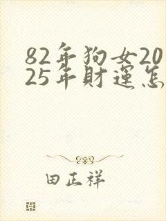 82年狗女2025年财运怎么样