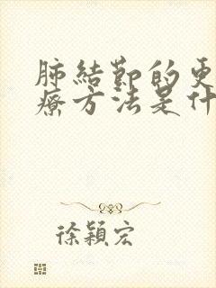 肺结节的更佳治疗方法是什么