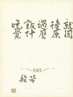 晚饭过后就想睡觉什么原因封面