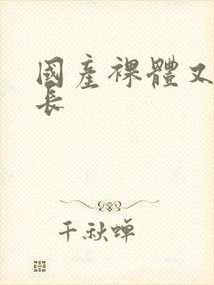 国产裸体又黄又长