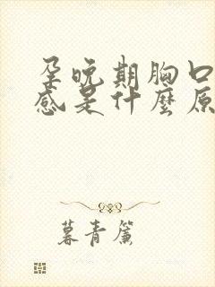 孕晚期胸口烧灼感是什么原因