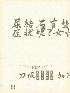 尿结石有些什么症状呢?女性