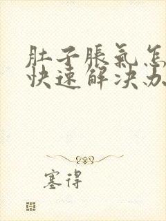 肚子胀气怎么办快速解决办法