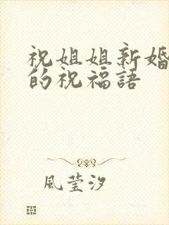 祝姐姐新婚快乐的祝福语