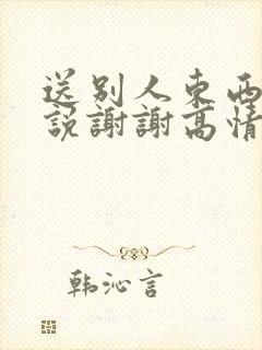 送别人东西别人说谢谢高情商回复封面