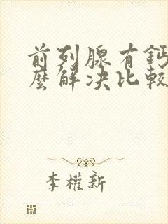 前列腺有钙化怎么解决比较好