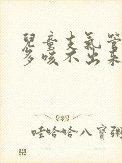 儿童支气管炎痰多咳不出来怎么办