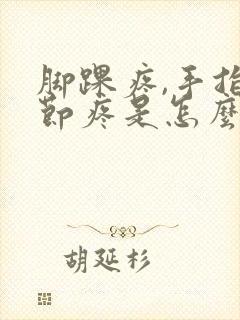 脚踝疼,手指关节疼是怎么回事