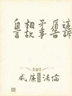 自相矛盾这个寓言故事告诉我们了什么道理