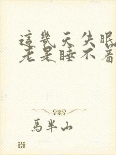 这几天失眠了,老是睡不着怎么办