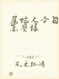 属蛇人今日运势怎么样