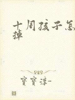 十周孩子怎样打掉