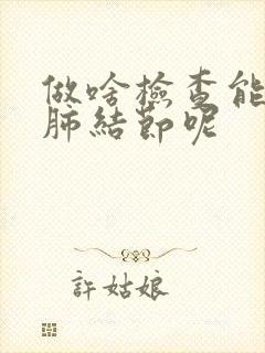 做啥检查能查出肺结节呢